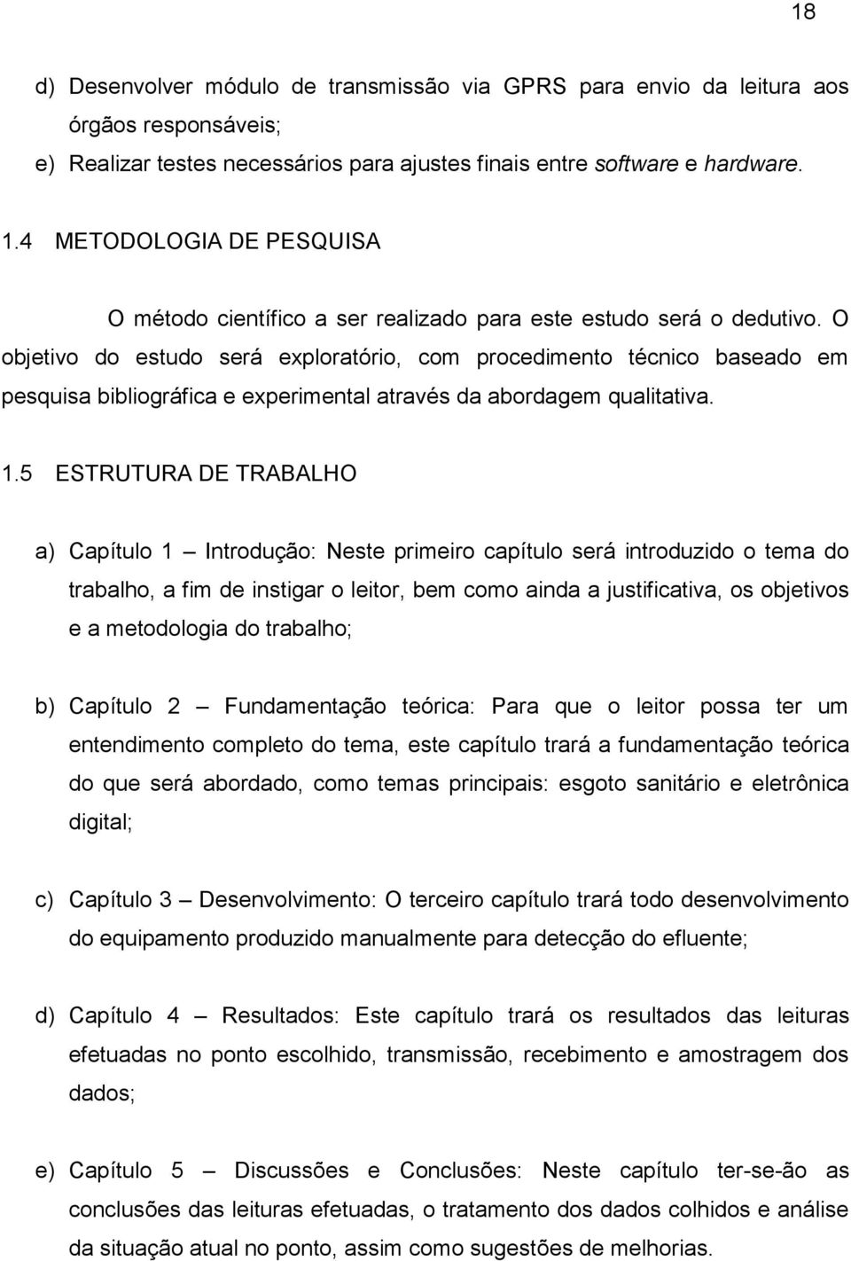 O objetivo do estudo será exploratório, com procedimento técnico baseado em pesquisa bibliográfica e experimental através da abordagem qualitativa. 1.