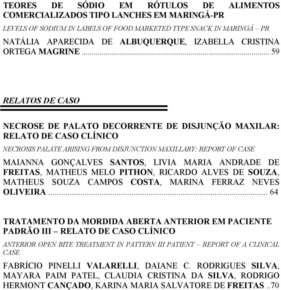 .. 59 RELATOS DE CASO NECROSE DE PALATO DECORRENTE DE DISJUNÇÃO MAXILAR: RELATO DE CASO CLÍNICO NECROSIS PALATE ARISING FROM DISJUNCTION MAXILLARY: REPORT OF CASE MAIANNA GONÇALVES SANTOS, LIVIA