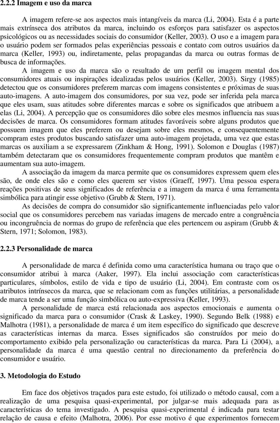 O uso e a imagem para o usuário podem ser formados pelas experiências pessoais e contato com outros usuários da marca (Keller, 1993) ou, indiretamente, pelas propagandas da marca ou outras formas de