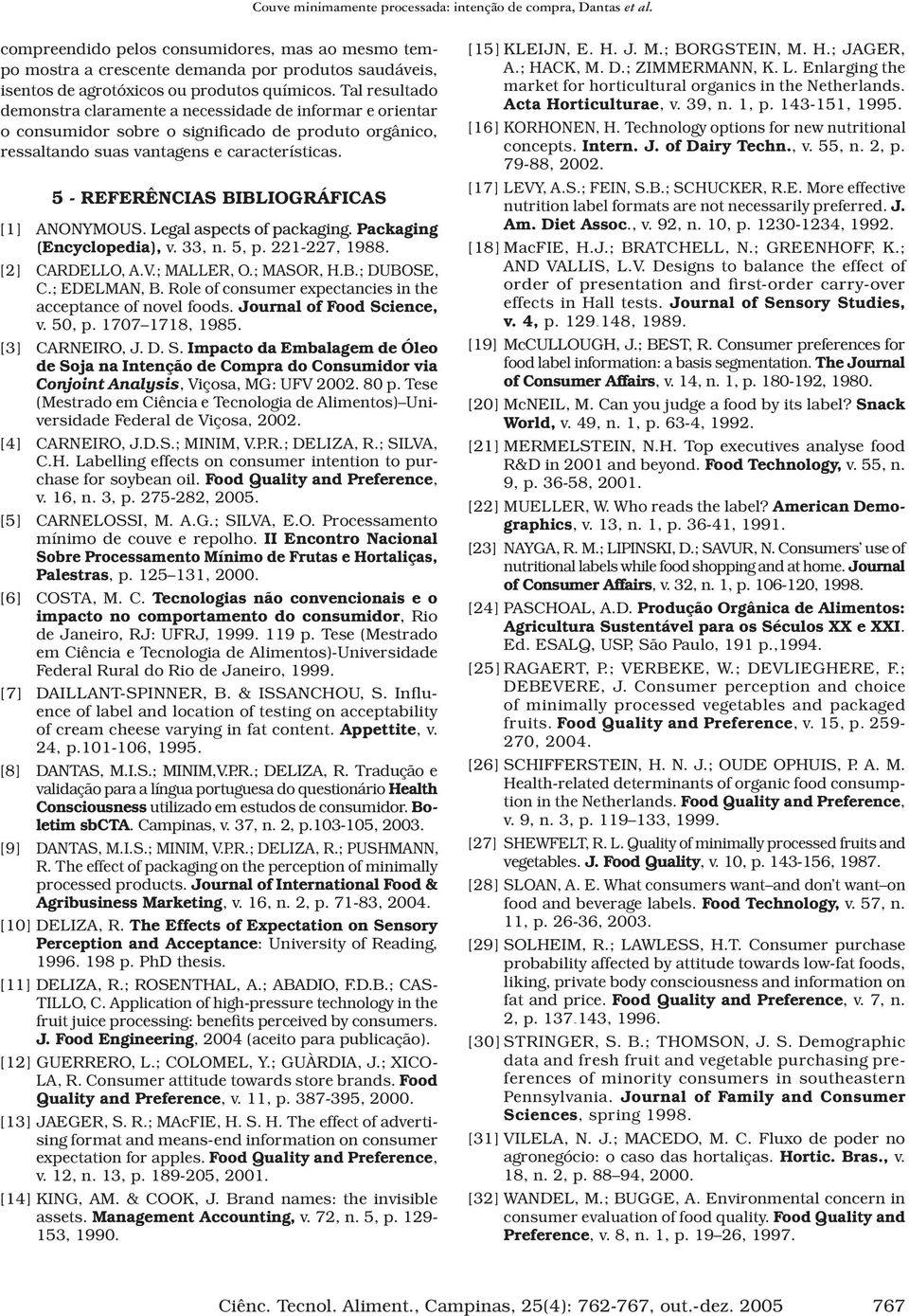 5 - REFERÊNCIAS BIBLIOGRÁFICAS [1] ANONYMOUS. Legal aspects of packaging. Packaging (Encyclopedia), v. 33, n. 5, p. 221-227, 1988. [2] CARDELLO, A.V.; MALLER, O.; MASOR, H.B.; DUBOSE, C.; EDELMAN, B.