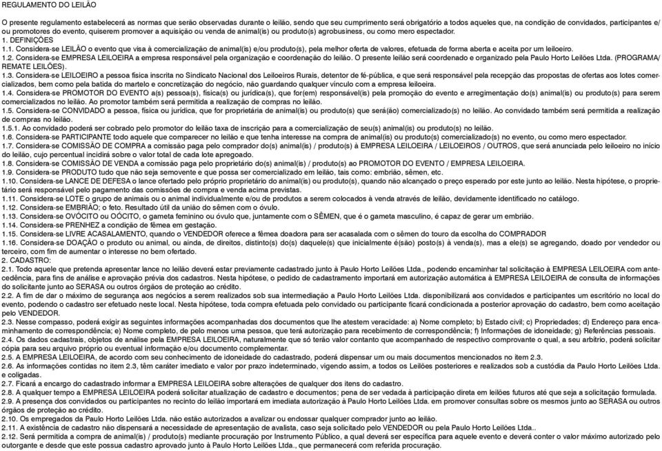 DEFINIÇÕES 1.1. Considera-se LEILÃO o evento que visa à comercialização de animal(is) e/ou produto(s), pela melhor oferta de valores, efetuada de forma aberta e aceita por um leiloeiro. 1.2.