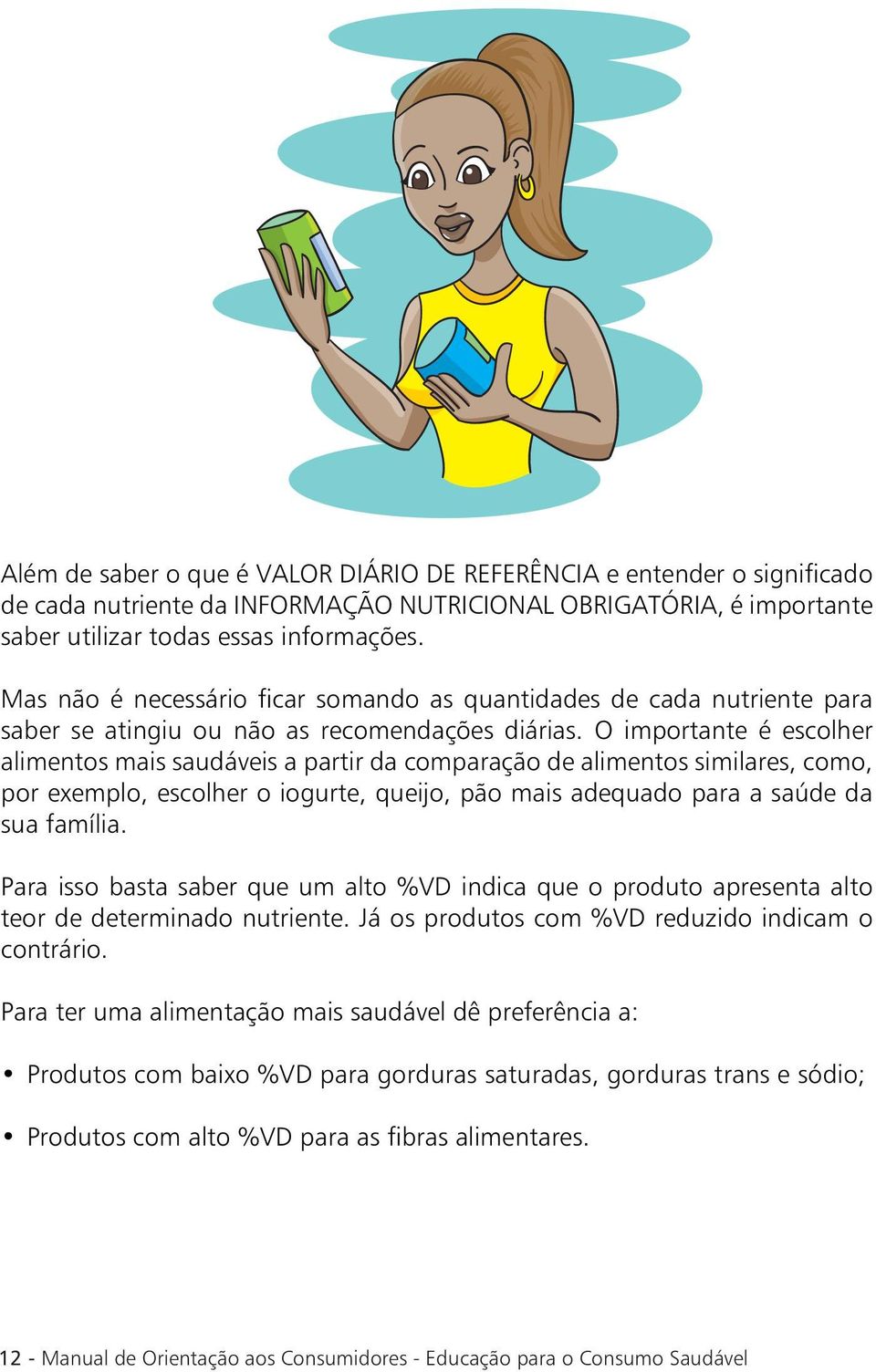 O importante é escolher alimentos mais saudáveis a partir da comparação de alimentos similares, como, por exemplo, escolher o iogurte, queijo, pão mais adequado para a saúde da sua família.