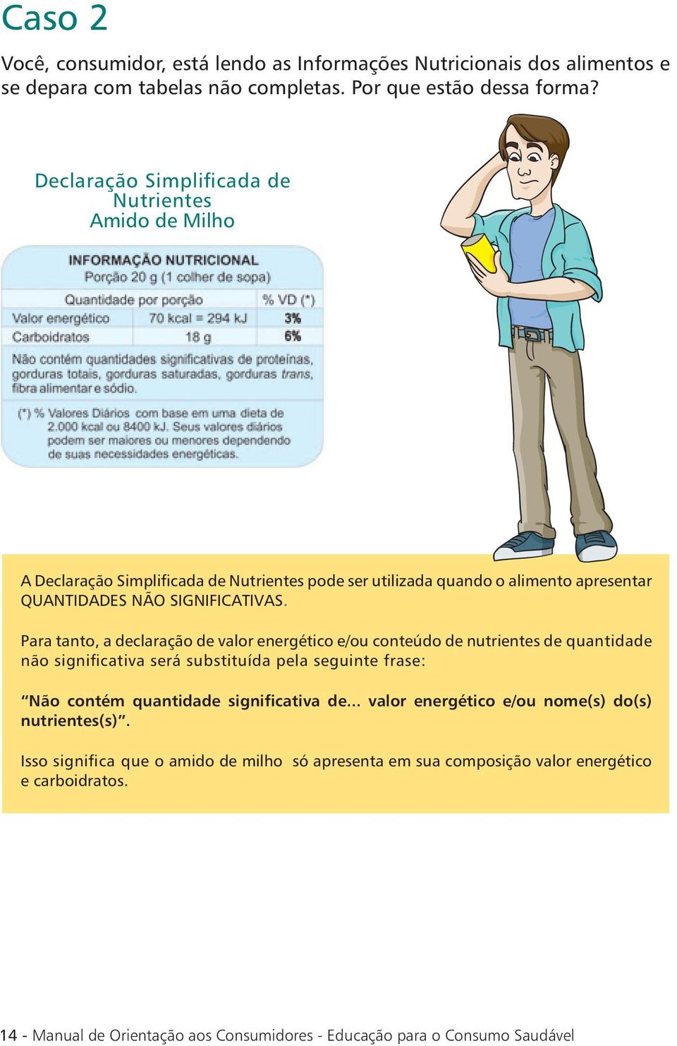 Para tanto, a declaração de valor energético e/ou conteúdo de nutrientes de quantidade não significativa será substituída pela seguinte frase: Não contém quantidade significativa de.