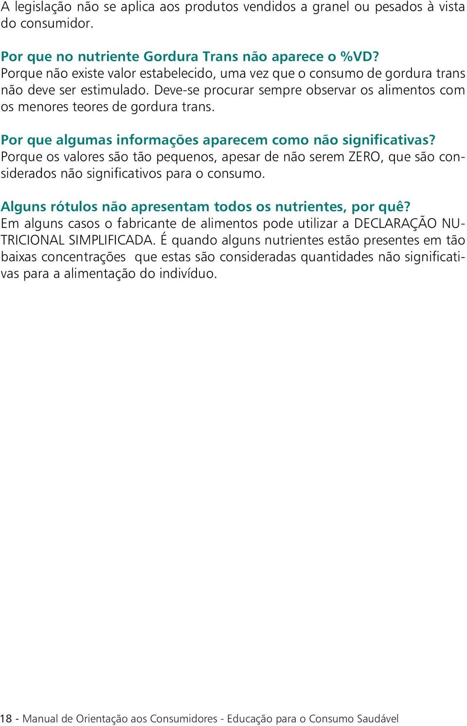 Por que algumas informações aparecem como não significativas? Porque os valores são tão pequenos, apesar de não serem ZERO, que são considerados não significativos para o consumo.