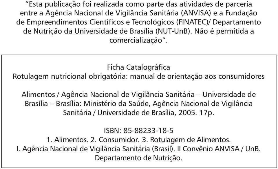 Ficha Catalográfica Rotulagem nutricional obrigatória: manual de orientação aos consumidores Alimentos / Agência Nacional de Vigilância Sanitária Universidade de Brasília Brasília: