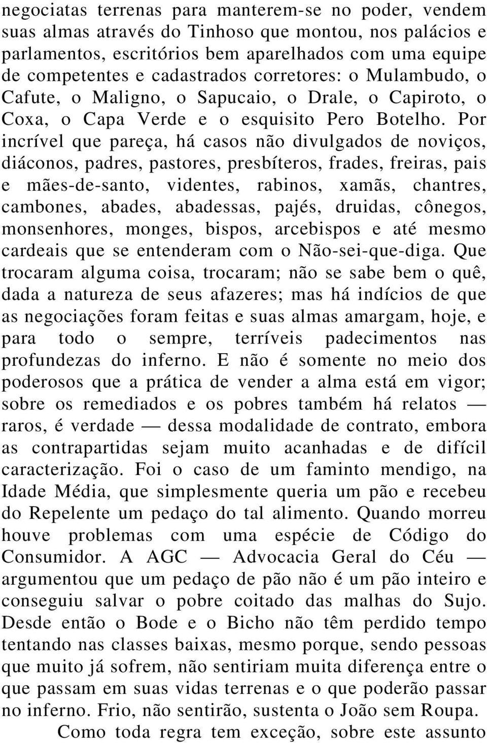 Por incrível que pareça, há casos não divulgados de noviços, diáconos, padres, pastores, presbíteros, frades, freiras, pais e mães-de-santo, videntes, rabinos, xamãs, chantres, cambones, abades,