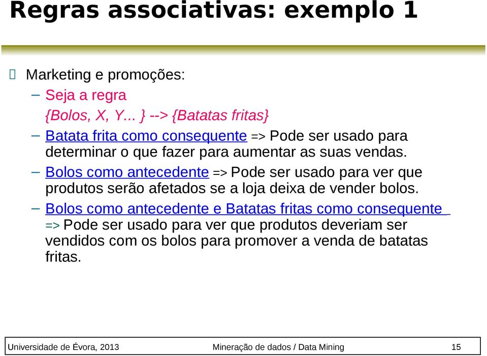 Bolos como antecedente => Pode ser usado para ver que produtos serão afetados se a loja deixa de vender bolos.