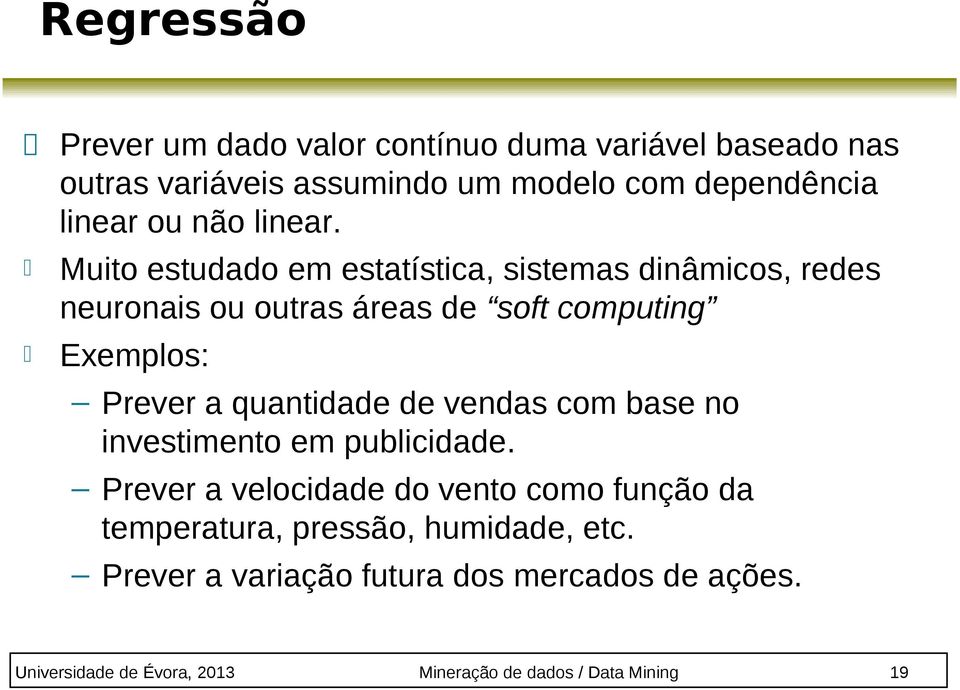 Muito estudado em estatística, sistemas dinâmicos, redes neuronais ou outras áreas de soft computing Exemplos: Prever a