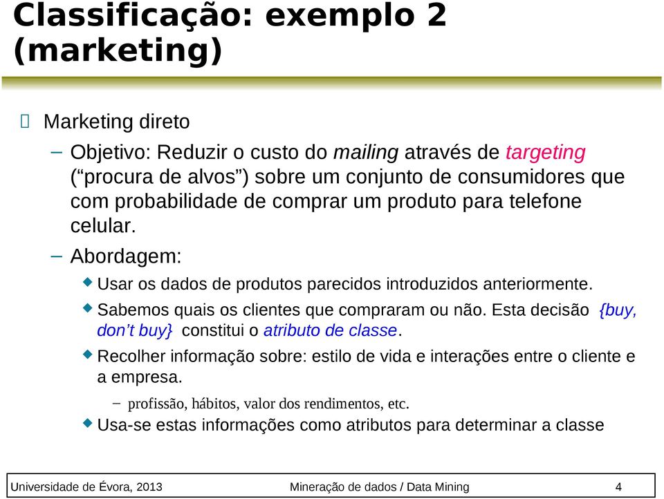 Sabemos quais os clientes que compraram ou não. Esta decisão {buy, don t buy} constitui o atributo de classe.