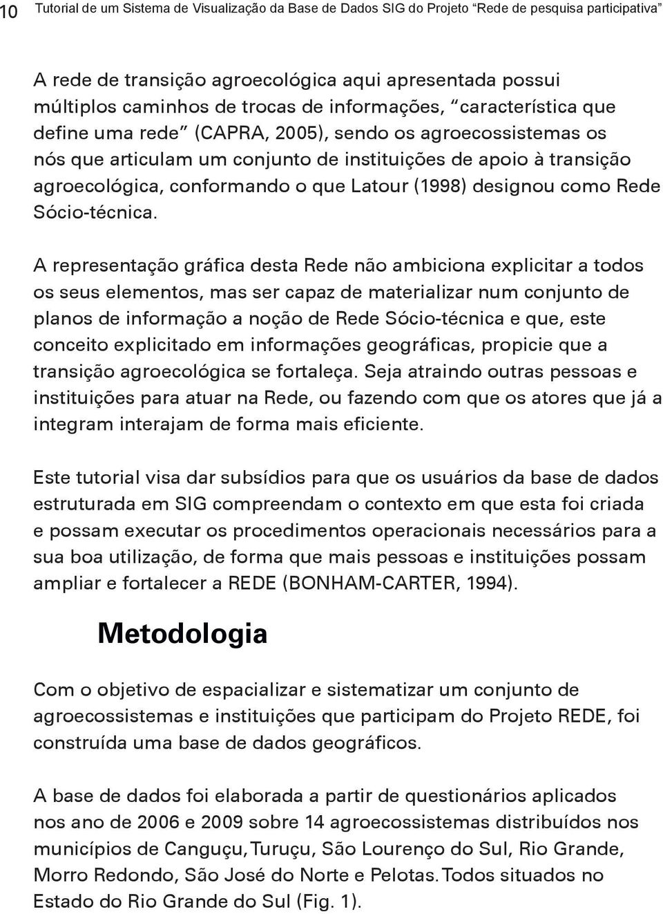 (1998) designou como Rede Sócio-técnica.