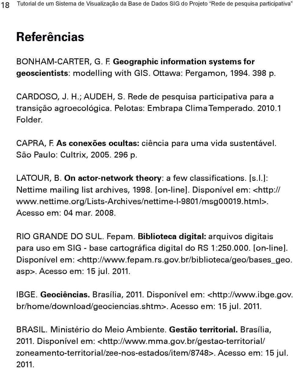 Pelotas: Embrapa Clima Temperado. 2010.1 Folder. CAPRA, F. As conexões ocultas: ciência para uma vida sustentável. São Paulo: Cultrix, 2005. 296 p. LATOUR, B.