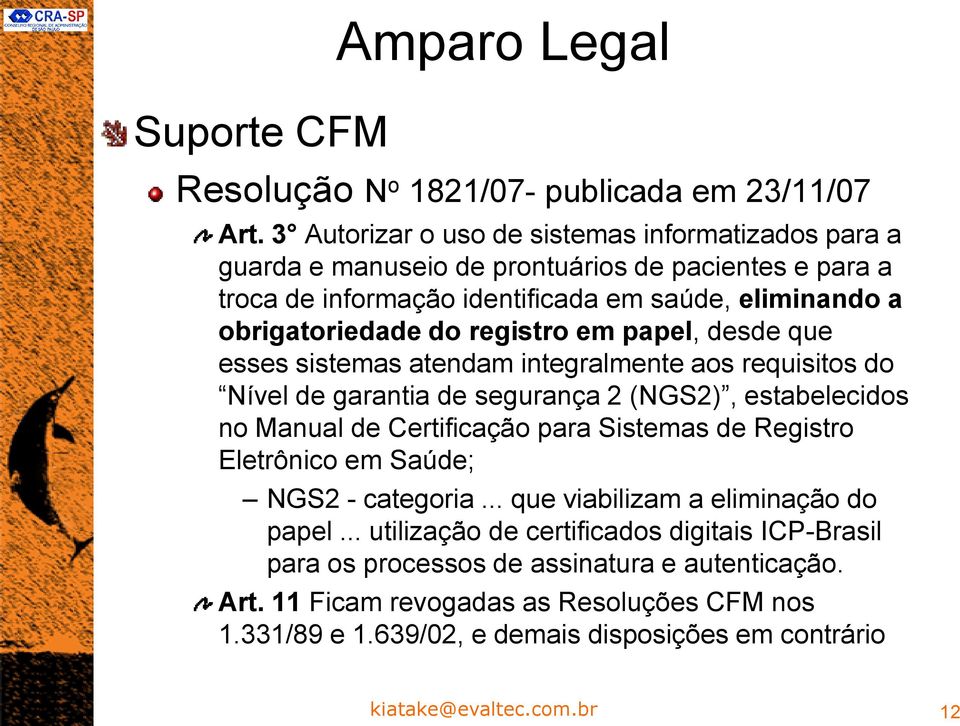 registro em papel, desde que esses sistemas atendam integralmente aos requisitos do Nível de garantia de segurança 2 (NGS2), estabelecidos no Manual de Certificação para Sistemas de