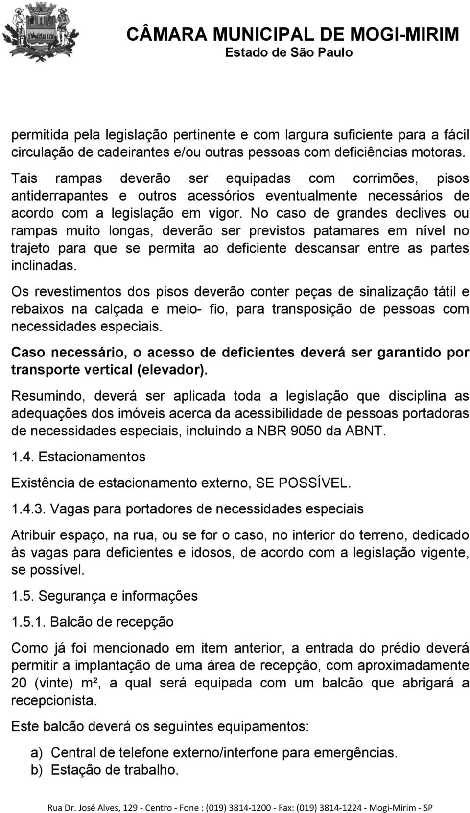 No caso de grandes declives ou rampas muito longas, deverão ser previstos patamares em nível no trajeto para que se permita ao deficiente descansar entre as partes inclinadas.