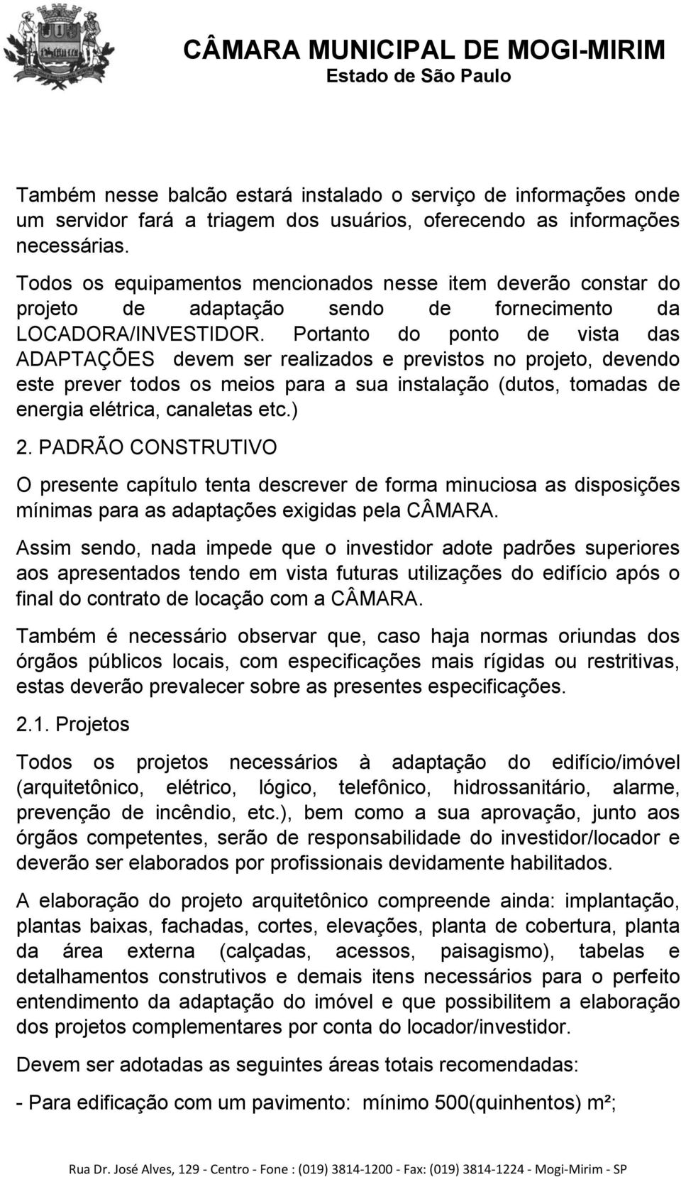 Portanto do ponto de vista das ADAPTAÇÕES devem ser realizados e previstos no projeto, devendo este prever todos os meios para a sua instalação (dutos, tomadas de energia elétrica, canaletas etc.) 2.