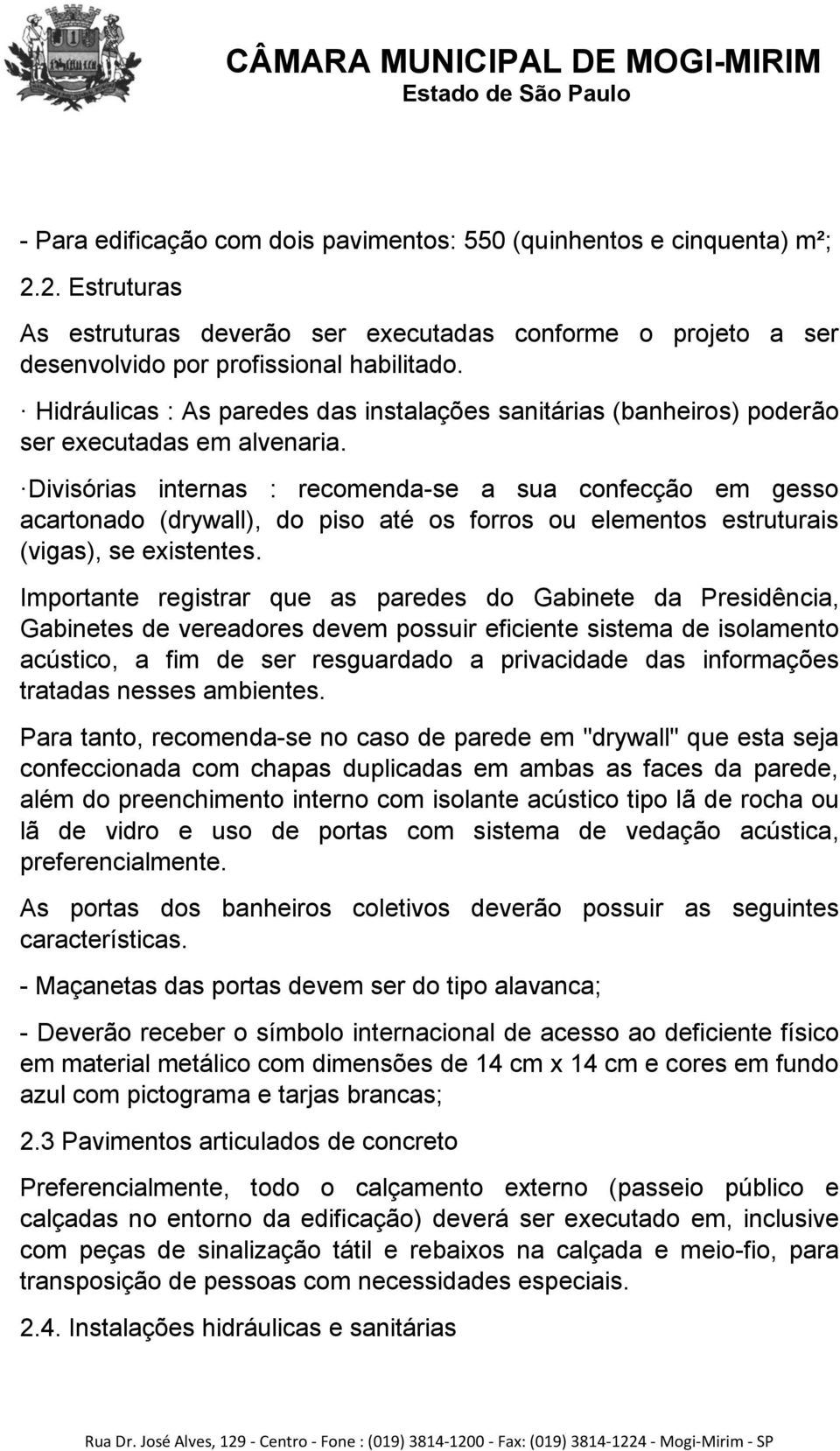 Divisórias internas : recomenda-se a sua confecção em gesso acartonado (drywall), do piso até os forros ou elementos estruturais (vigas), se existentes.