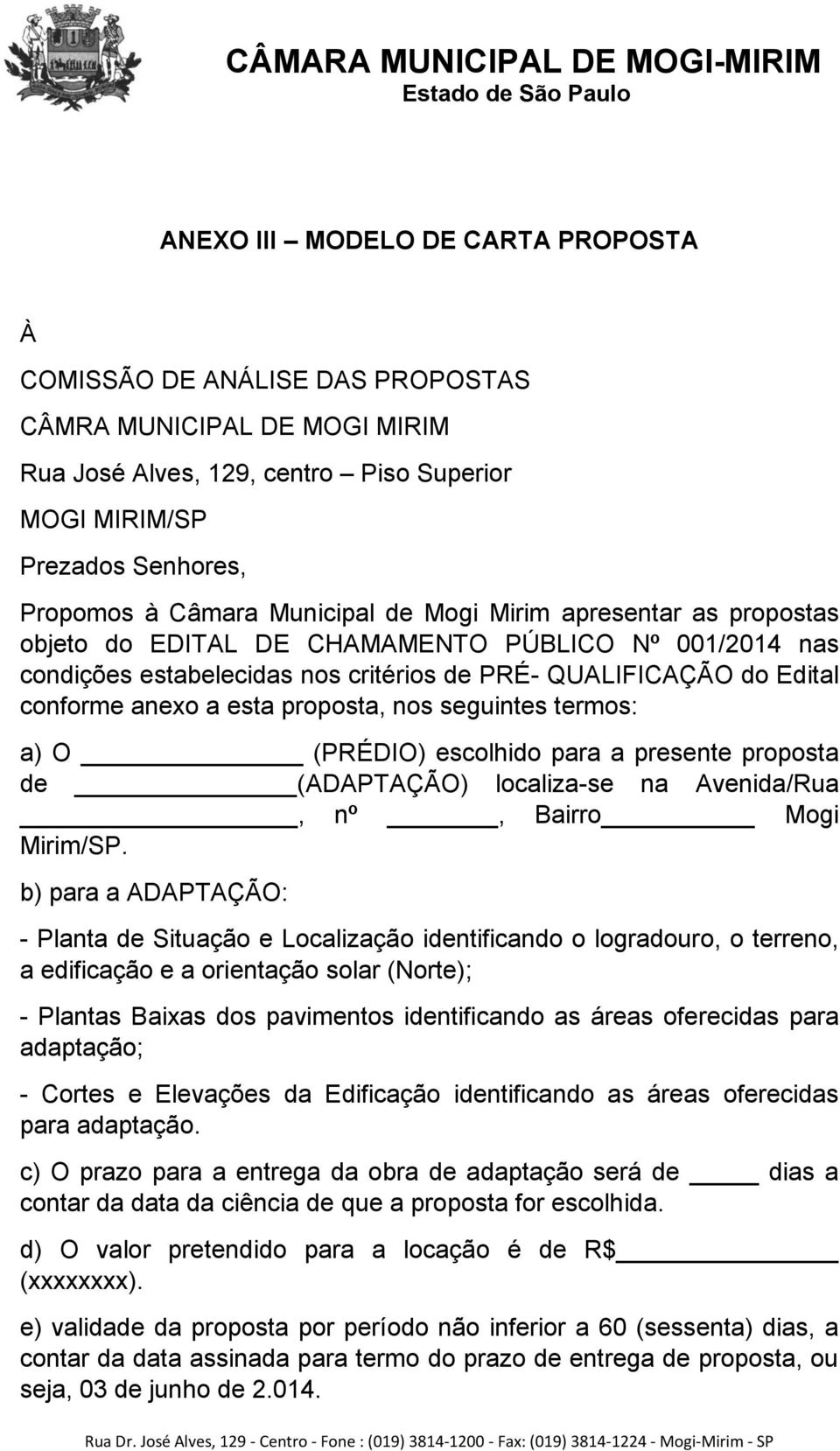 proposta, nos seguintes termos: a) O (PRÉDIO) escolhido para a presente proposta de (ADAPTAÇÃO) localiza-se na Avenida/Rua, nº, Bairro Mogi Mirim/SP.