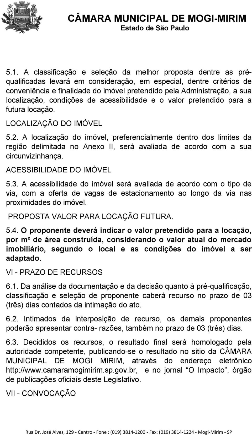 A localização do imóvel, preferencialmente dentro dos limites da região delimitada no Anexo II, será avaliada de acordo com a sua circunvizinhança. ACESSIBILIDADE DO IMÓVEL 5.3.