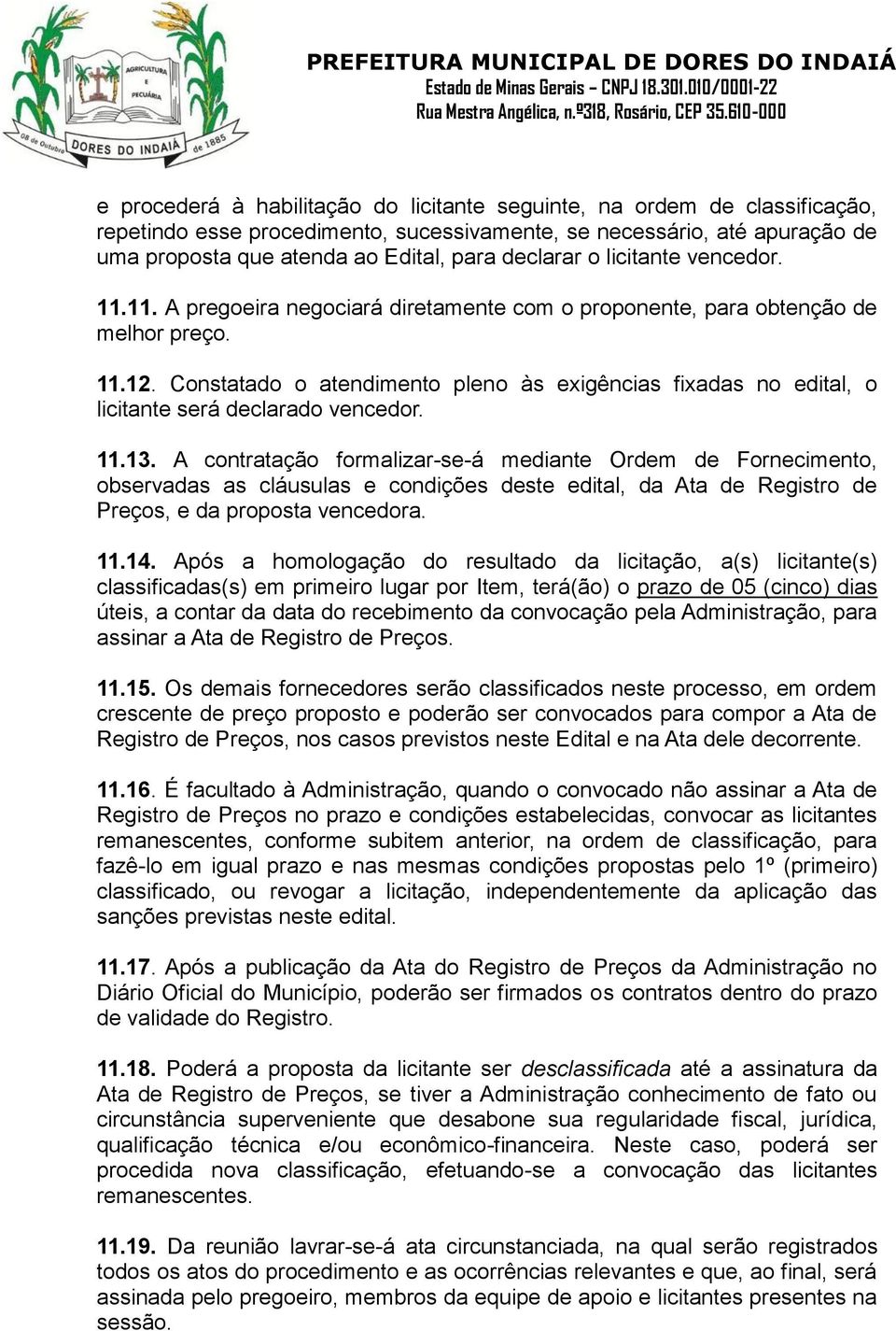 Constatado o atendimento pleno às exigências fixadas no edital, o licitante será declarado vencedor. 11.13.