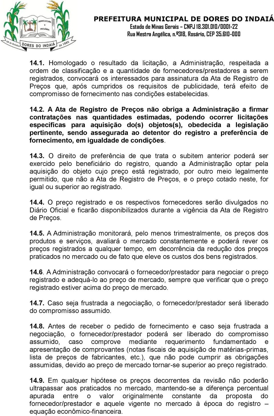 A Ata de Registro de Preços não obriga a Administração a firmar contratações nas quantidades estimadas, podendo ocorrer licitações específicas para aquisição do(s) objetos(s), obedecida a legislação