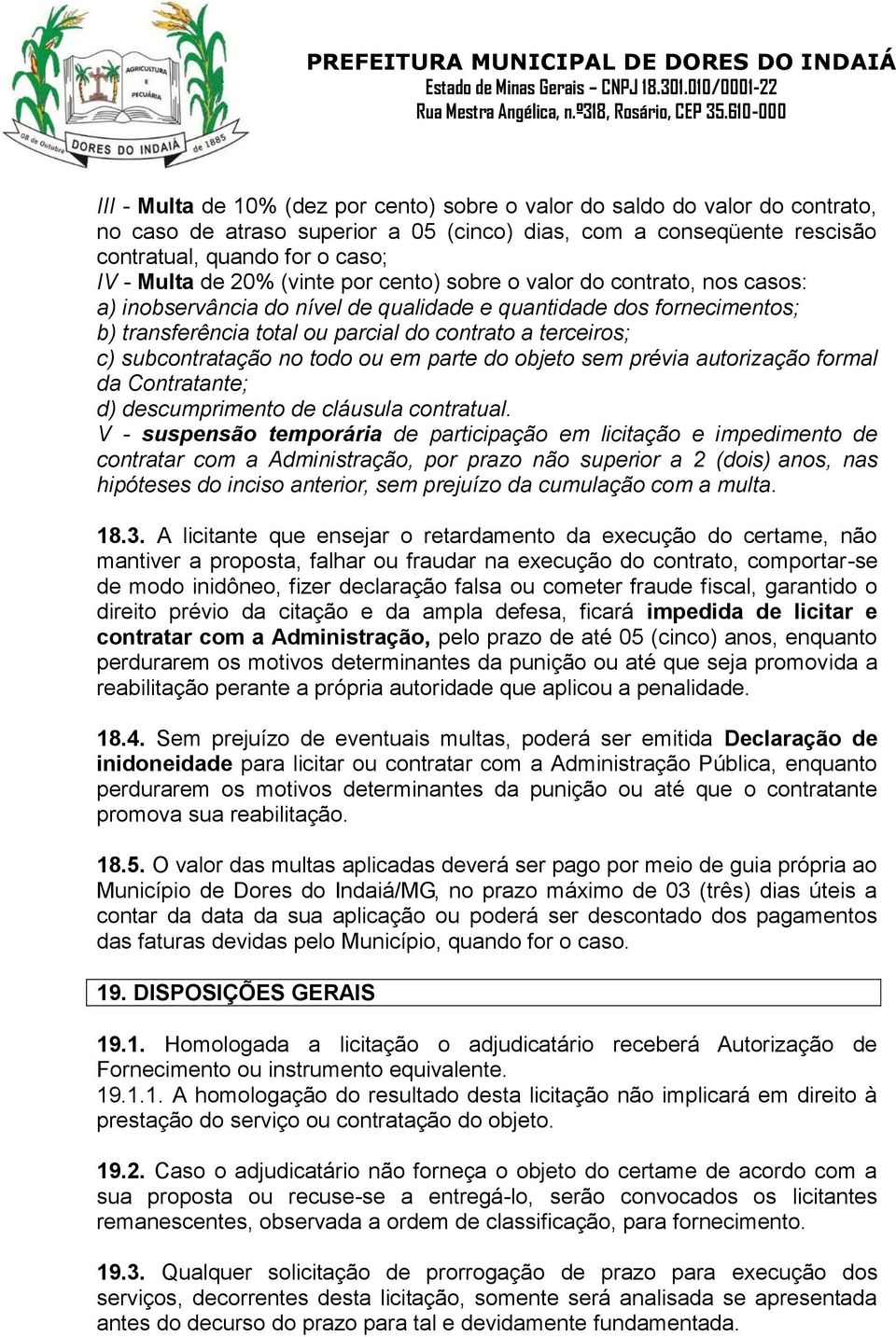 subcontratação no todo ou em parte do objeto sem prévia autorização formal da Contratante; d) descumprimento de cláusula contratual.