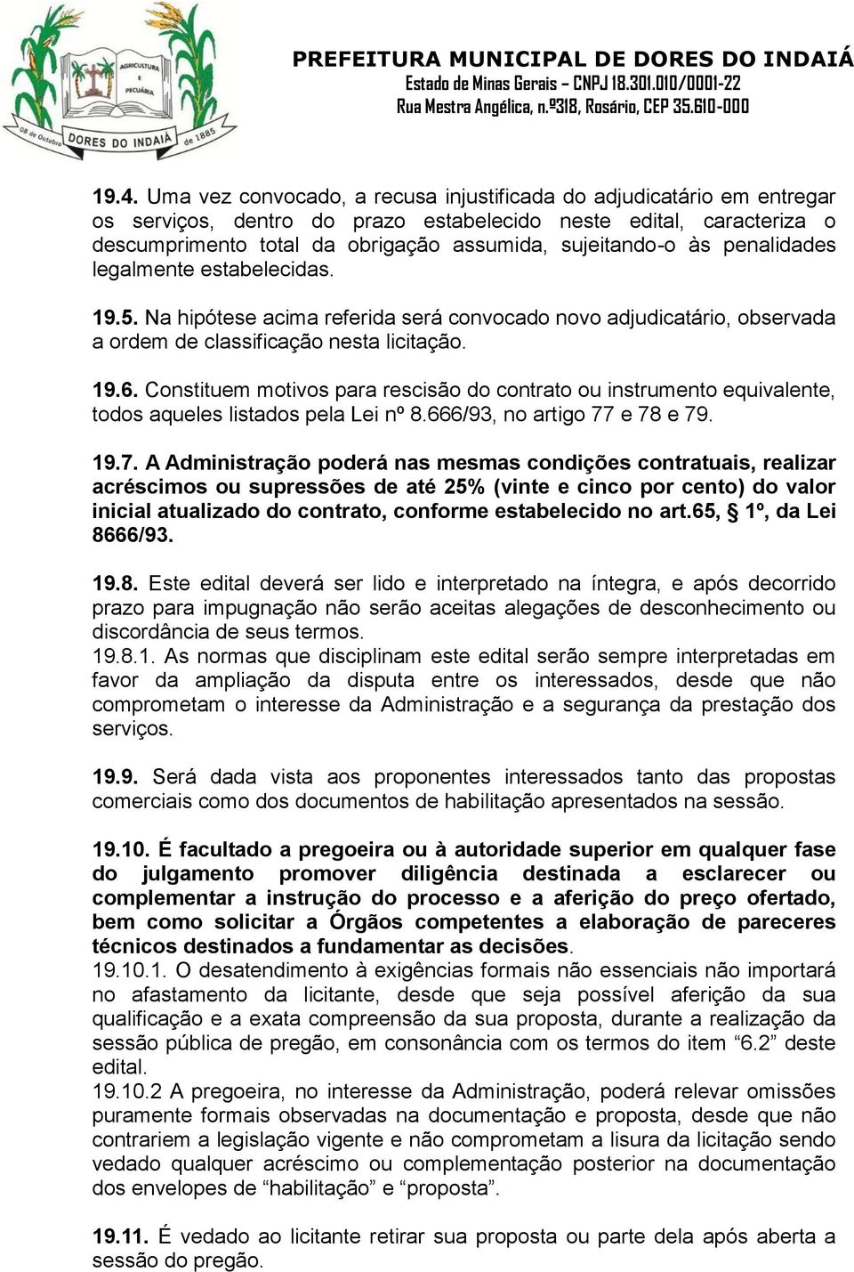 Constituem motivos para rescisão do contrato ou instrumento equivalente, todos aqueles listados pela Lei nº 8.666/93, no artigo 77