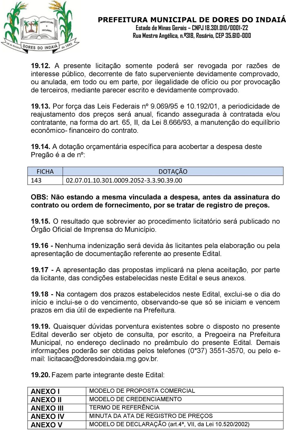 ou por provocação de terceiros, mediante parecer escrito e devidamente comprovado. 19.13. Por força das Leis Federais nº 9.069/95 e 10.