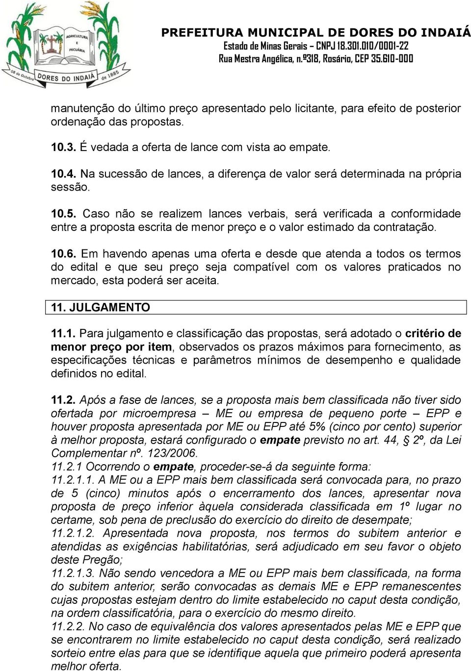 Caso não se realizem lances verbais, será verificada a conformidade entre a proposta escrita de menor preço e o valor estimado da contratação. 10.6.