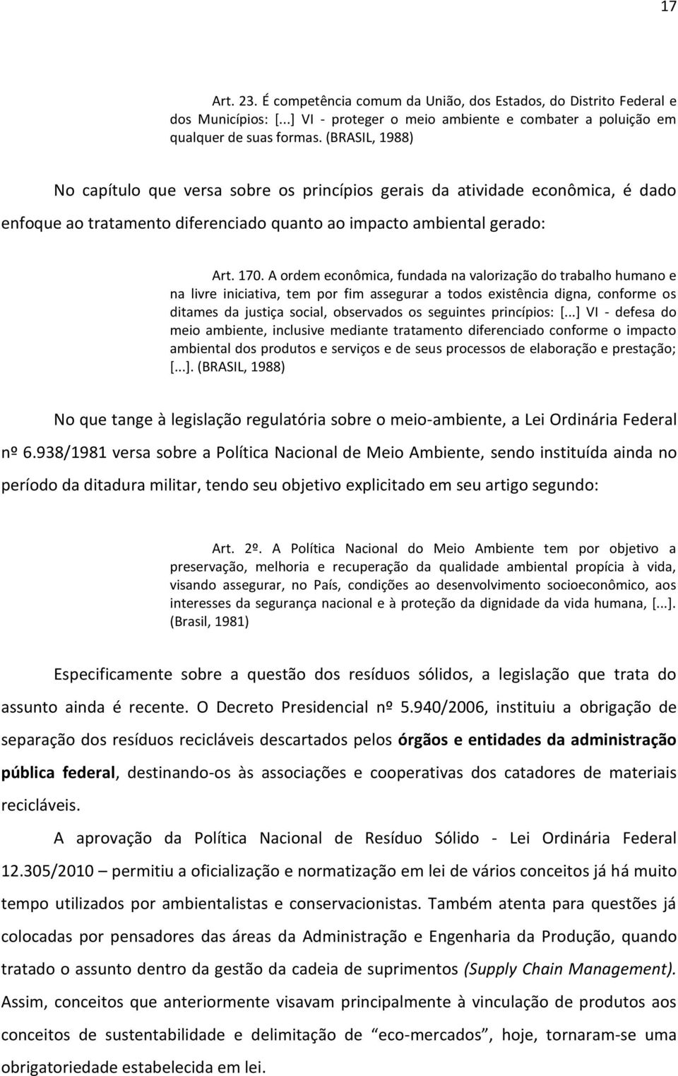 A ordem econômica, fundada na valorização do trabalho humano e na livre iniciativa, tem por fim assegurar a todos existência digna, conforme os ditames da justiça social, observados os seguintes