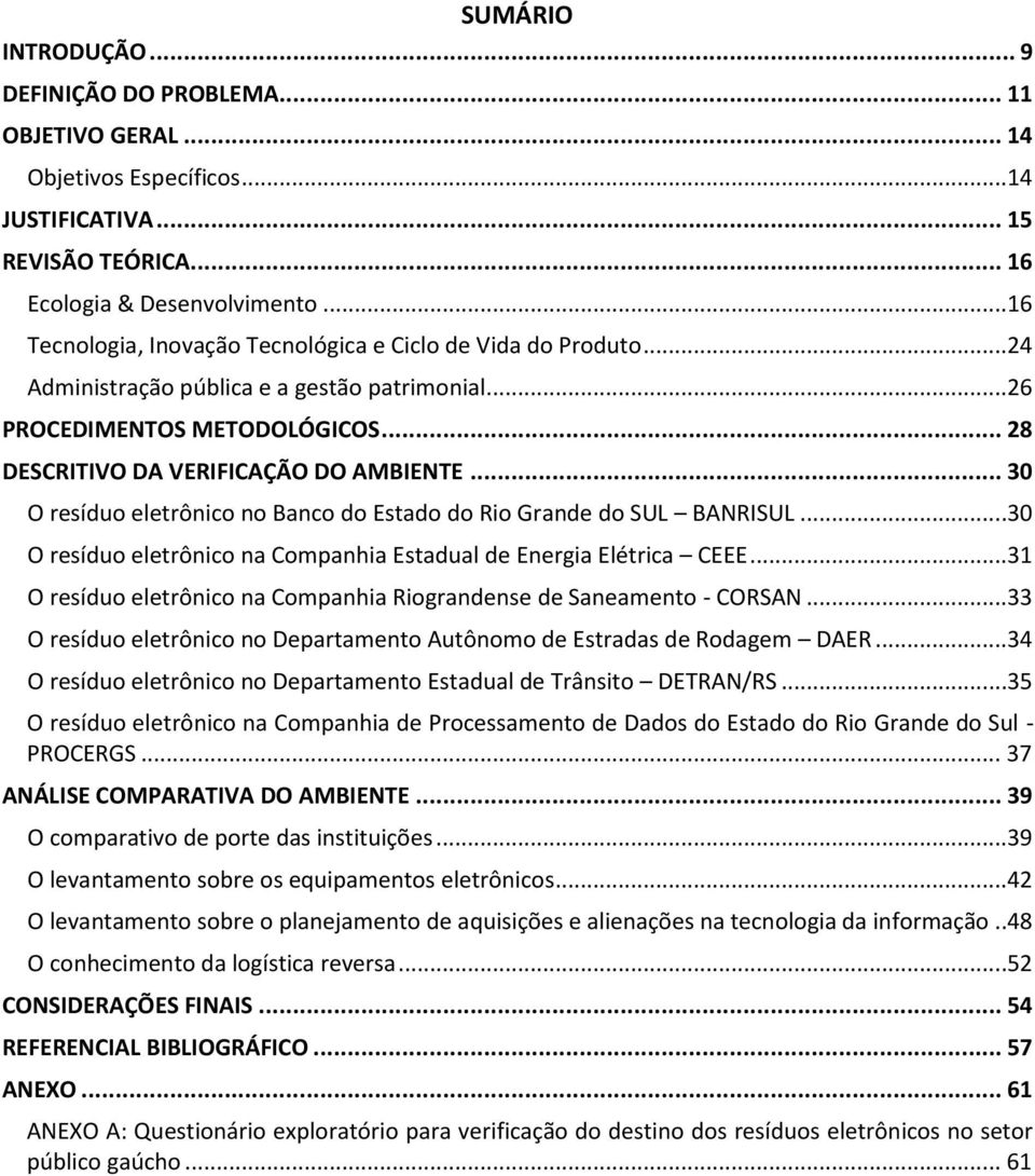 .. 30 O resíduo eletrônico no Banco do Estado do Rio Grande do SUL BANRISUL...30 O resíduo eletrônico na Companhia Estadual de Energia Elétrica CEEE.