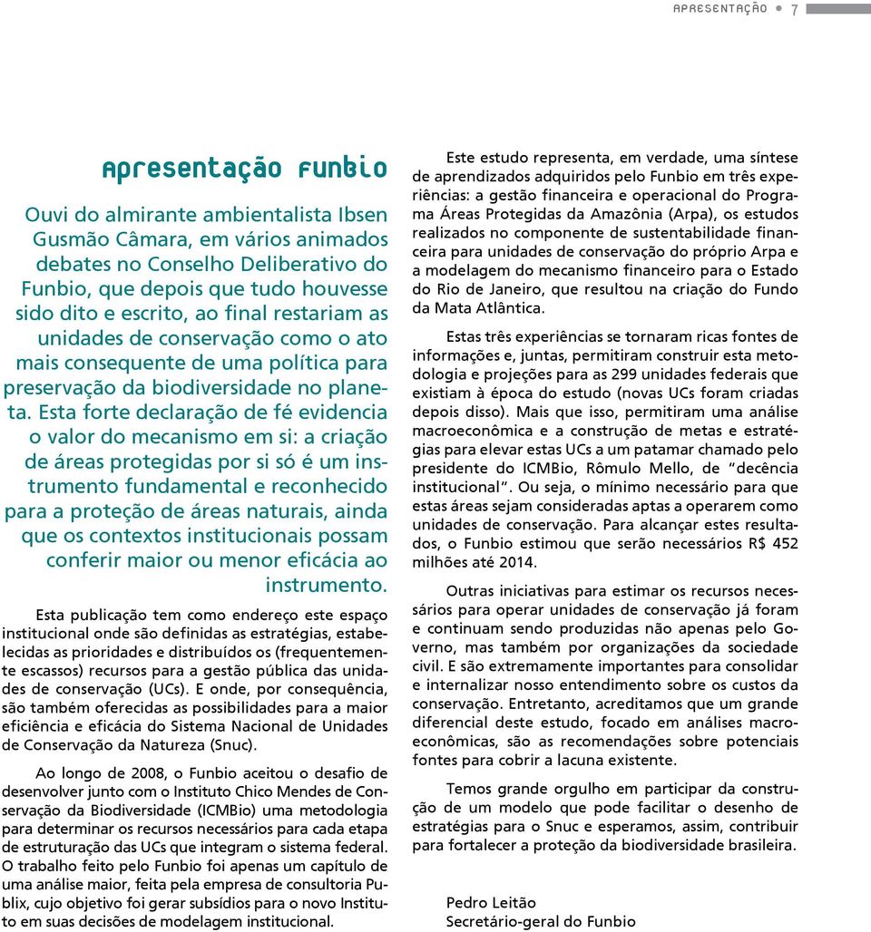 Esta forte declaração de fé evidencia o valor do mecanismo em si: a criação de áreas protegidas por si só é um instrumento fundamental e reconhecido para a proteção de áreas naturais, ainda que os