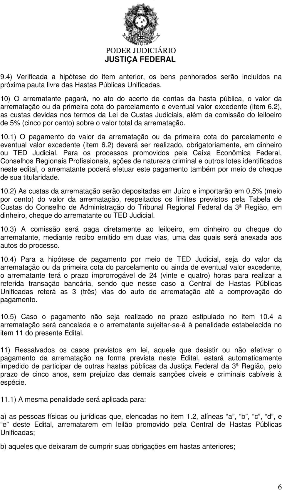 2), as custas devidas nos termos da Lei de Custas Judiciais, além da comissão do leiloeiro de 5% (cinco por cento) sobre o valor total da arrematação. 10.