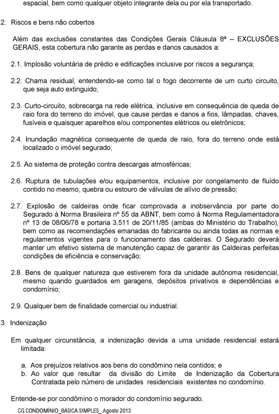 Implosão voluntária de prédio e edificações inclusive por riscos a segurança; 2.2. Chama residual, entendendo-se como tal o fogo decorrente de um curto circuito, que seja auto extinguido; 2.3.