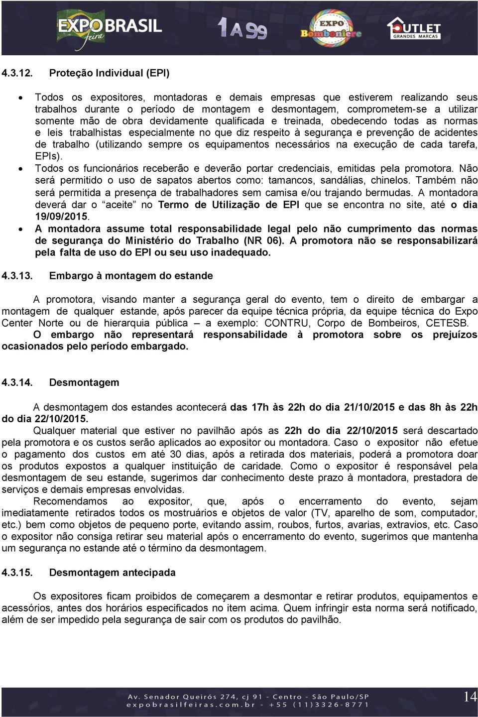 de obra devidamente qualificada e treinada, obedecendo todas as normas e leis trabalhistas especialmente no que diz respeito à segurança e prevenção de acidentes de trabalho (utilizando sempre os