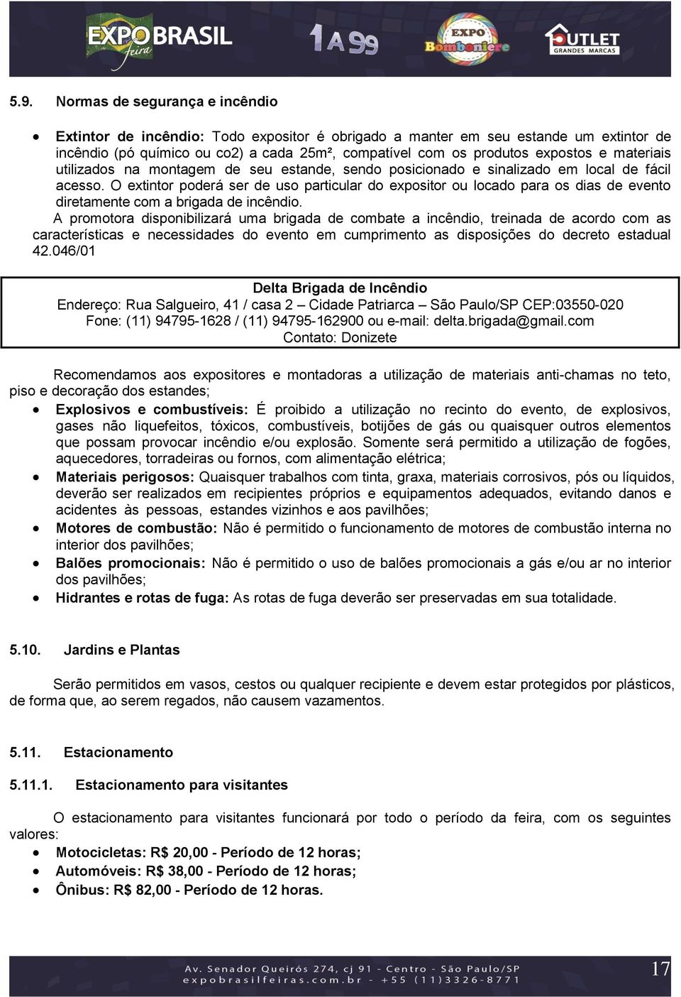 O extintor poderá ser de uso particular do expositor ou locado para os dias de evento diretamente com a brigada de incêndio.