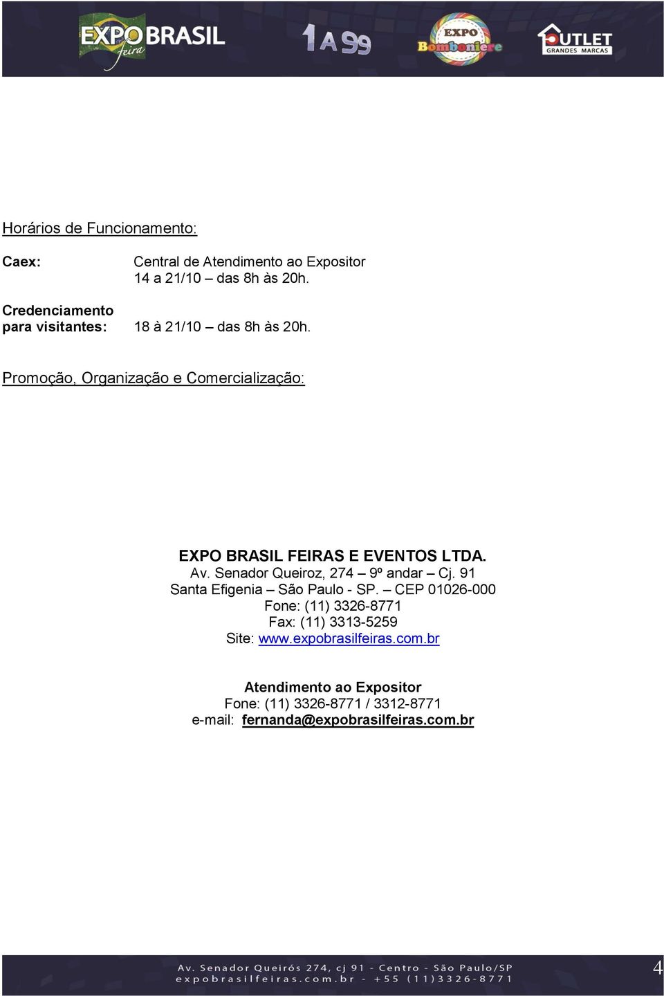 Promoção, Organização e Comercialização: EXPO BRASIL FEIRAS E EVENTOS LTDA. Av. Senador Queiroz, 274 9º andar Cj.