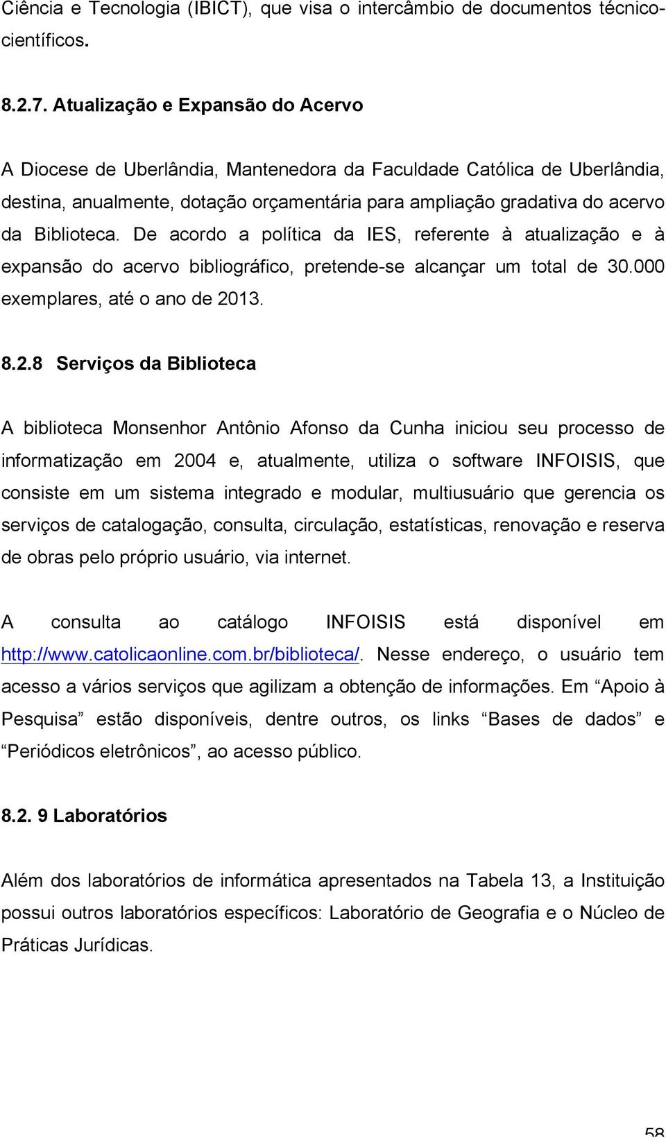 De acordo a política da IES, referente à atualização e à expansão do acervo bibliográfico, pretende-se alcançar um total de 30.000 exemplares, até o ano de 20