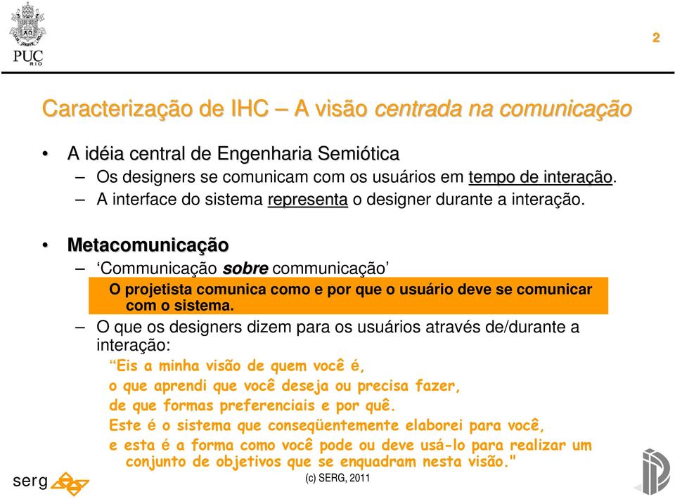 Metacomunicação Communicação sobre communicação O projetista comunica como e por que o usuário deve se comunicar com o sistema.