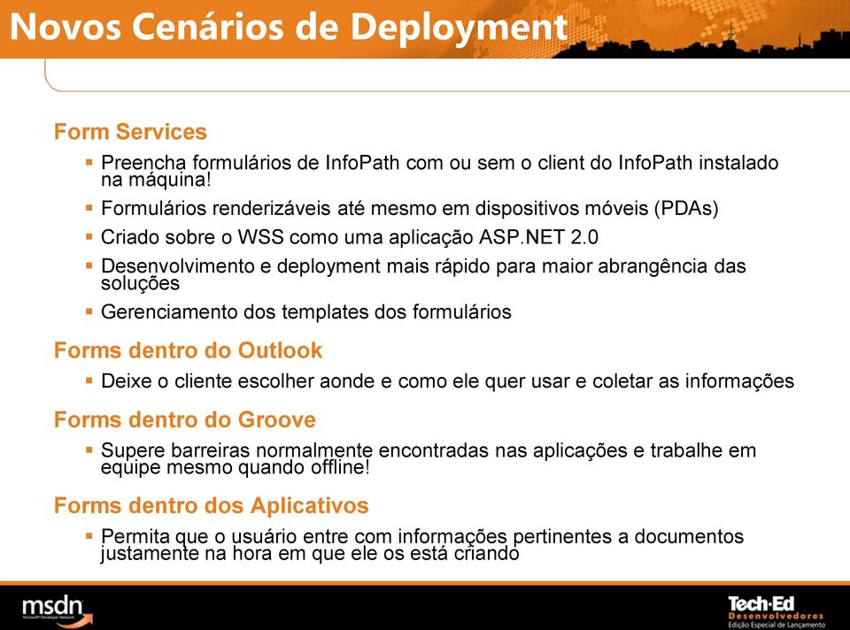 0 Desenvolvimento e deployment mais rápido para maior abrangência das soluções Gerenciamento dos templates dos formulários Forms dentro do Outlook Deixe o cliente escolher aonde e