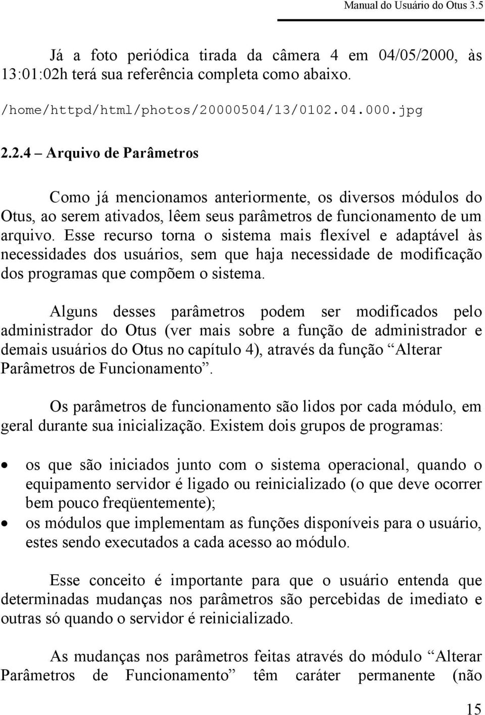 Esse recurso torna o sistema mais flexível e adaptável às necessidades dos usuários, sem que haja necessidade de modificação dos programas que compõem o sistema.