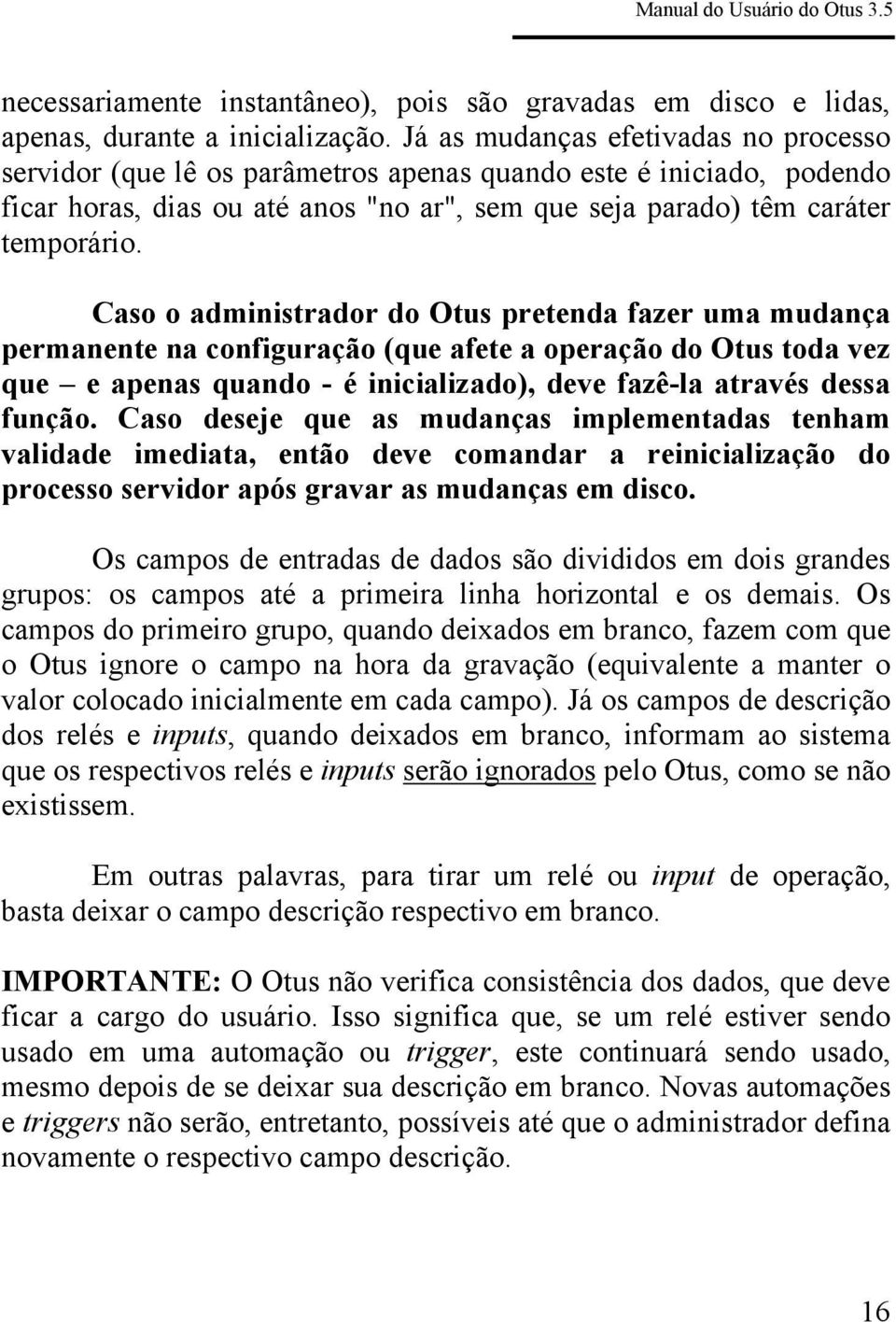 Caso o administrador do Otus pretenda fazer uma mudança permanente na configuração (que afete a operação do Otus toda vez que e apenas quando - é inicializado), deve fazê-la através dessa função.