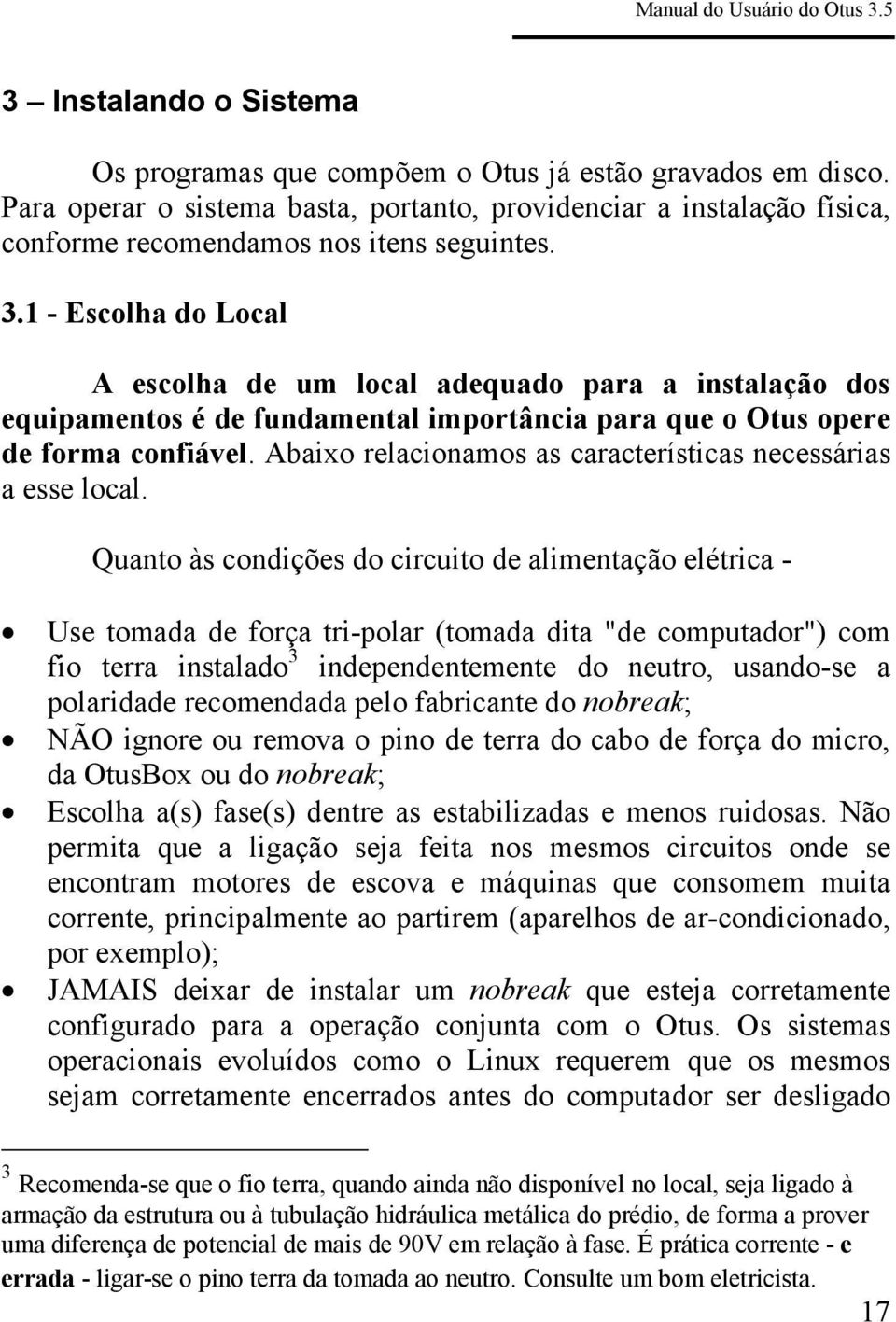 Abaixo relacionamos as características necessárias a esse local.