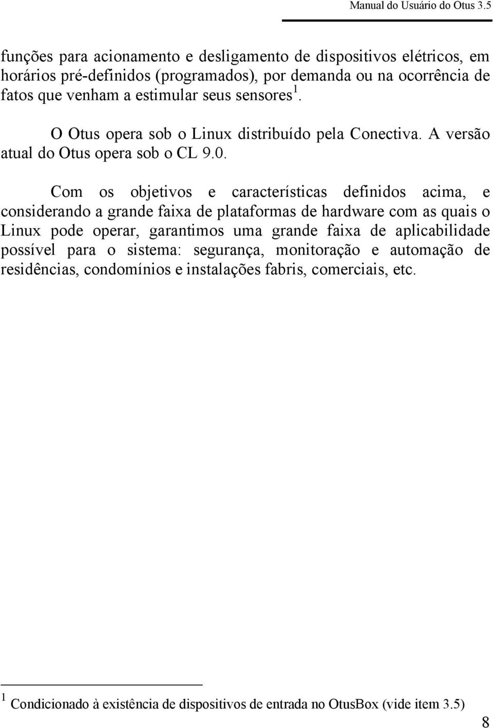 Com os objetivos e características definidos acima, e considerando a grande faixa de plataformas de hardware com as quais o Linux pode operar, garantimos uma grande faixa