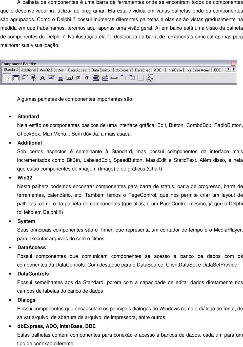 Como o Delphi 7 possui inúmeras diferentes palhetas e elas serão vistas gradualmente na medida em que trabalhamos, teremos aqui apenas uma visão geral.