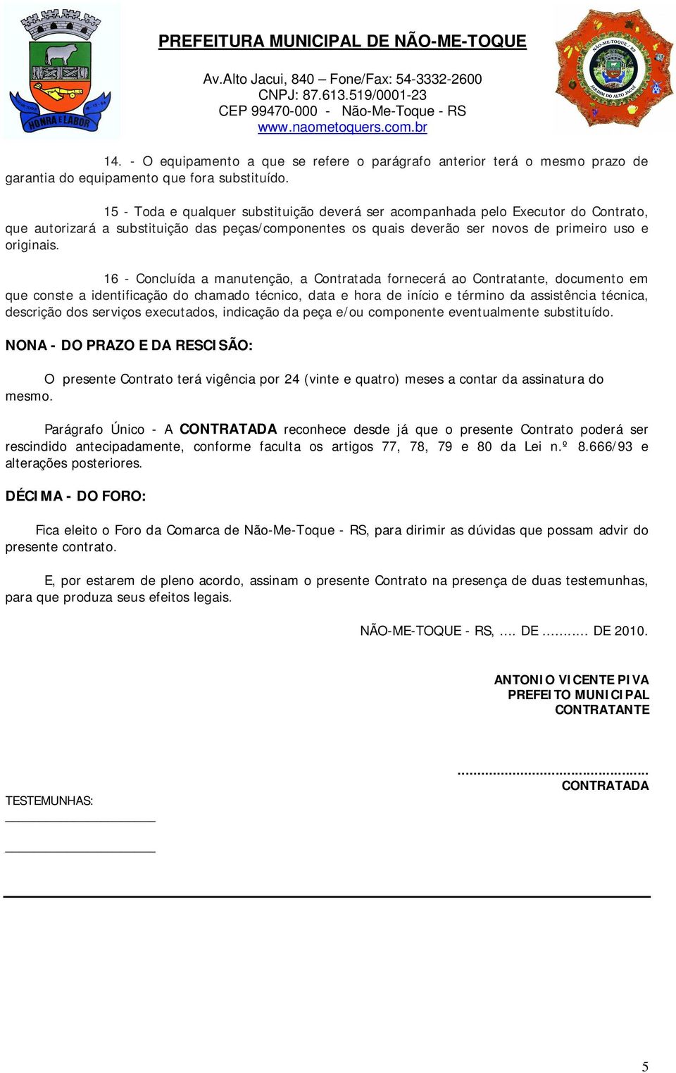 6 - Concluída a manutenção, a Contratada fornecerá ao Contratante, documento em que conste a identificação do chamado técnico, data e hora de início e término da assistência técnica, descrição dos