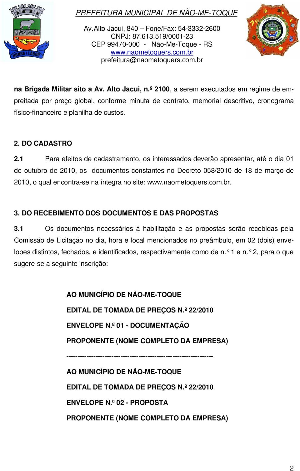 Para efeitos de cadastramento, os interessados deverão apresentar, até o dia 0 de outubro de 200, os documentos constantes no Decreto 058/200 de 8 de março de 200, o qual encontra-se na íntegra no