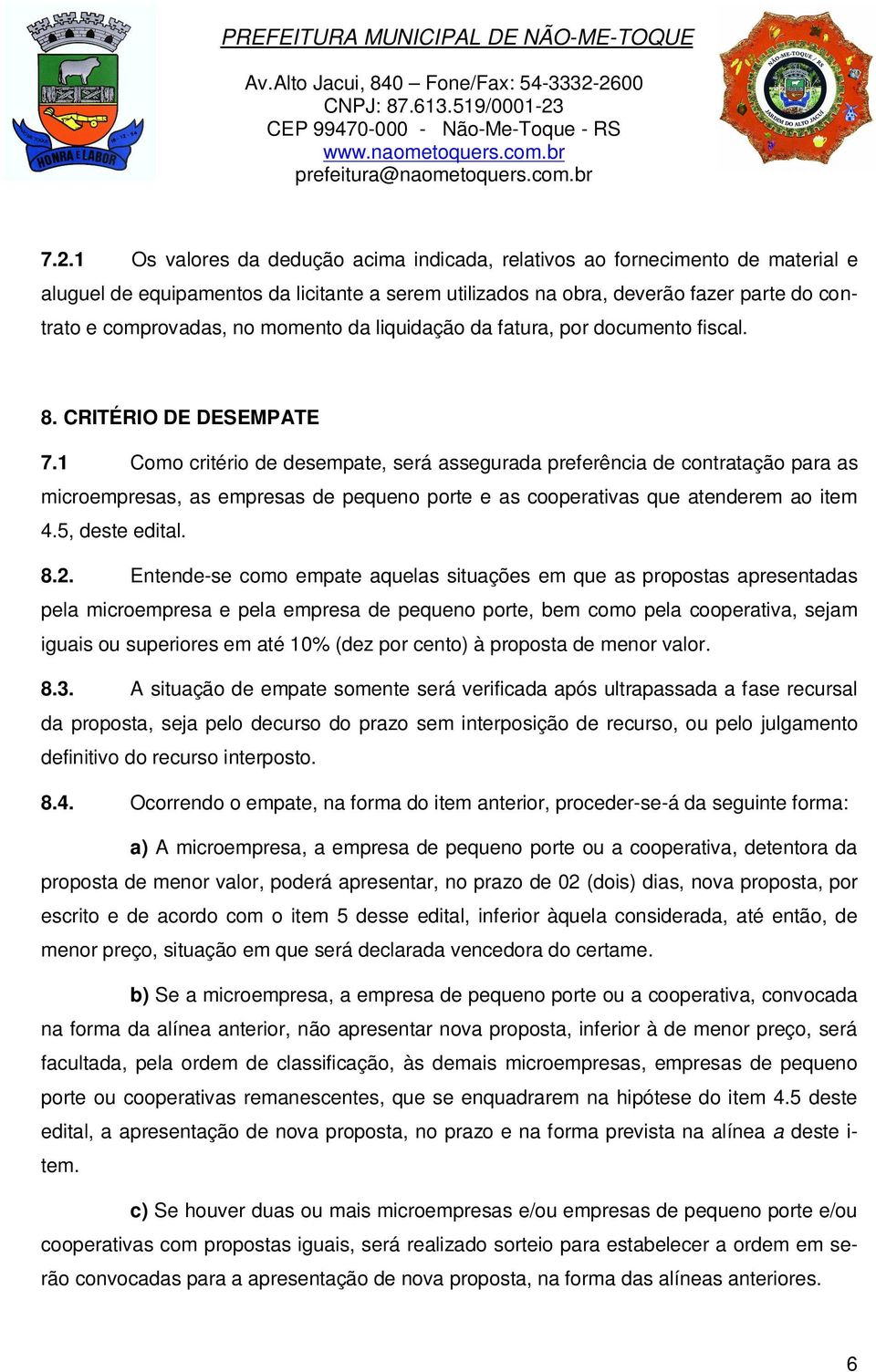 Como critério de desempate, será assegurada preferência de contratação para as microempresas, as empresas de pequeno porte e as cooperativas que atenderem ao item 4.5, deste edital. 8.2.