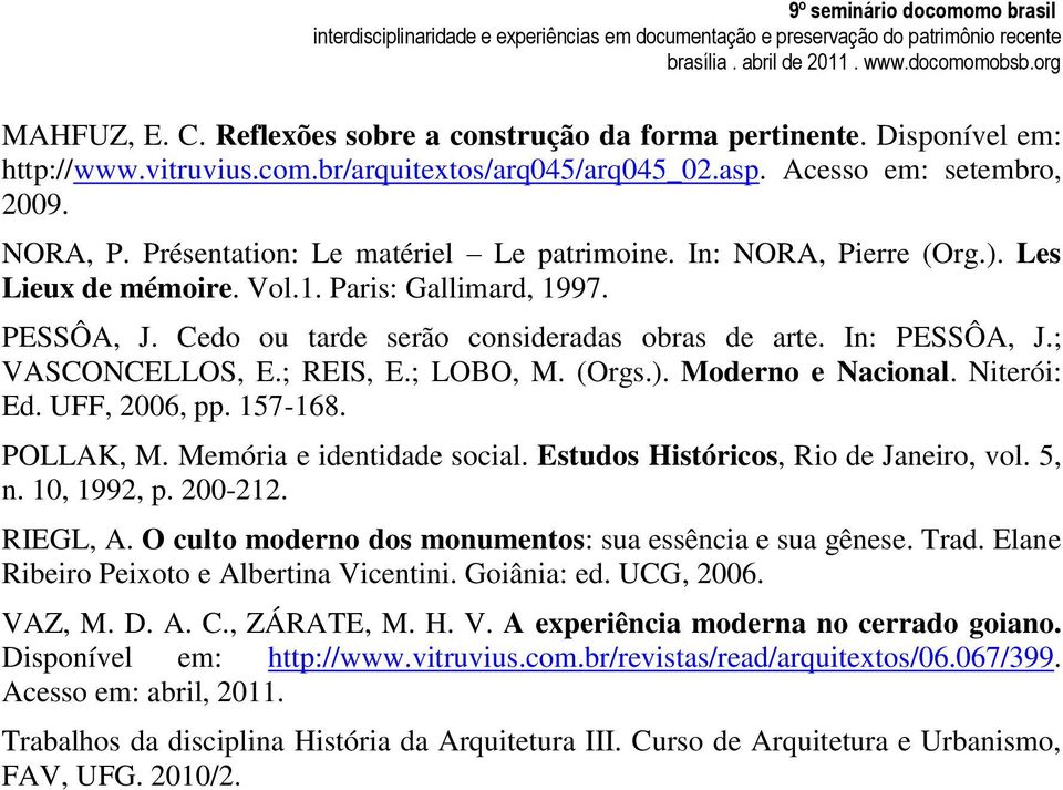 ; VASCONCELLOS, E.; REIS, E.; LOBO, M. (Orgs.). Moderno e Nacional. Niterói: Ed. UFF, 2006, pp. 157-168. POLLAK, M. Memória e identidade social. Estudos Históricos, Rio de Janeiro, vol. 5, n.