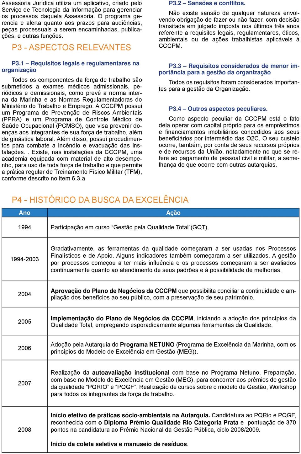 1 Requisitos legais e regulamentares na organização Todos os componentes da força de trabalho são submetidos a exames médicos admissionais, periódicos e demissionais, como prevê a norma interna da