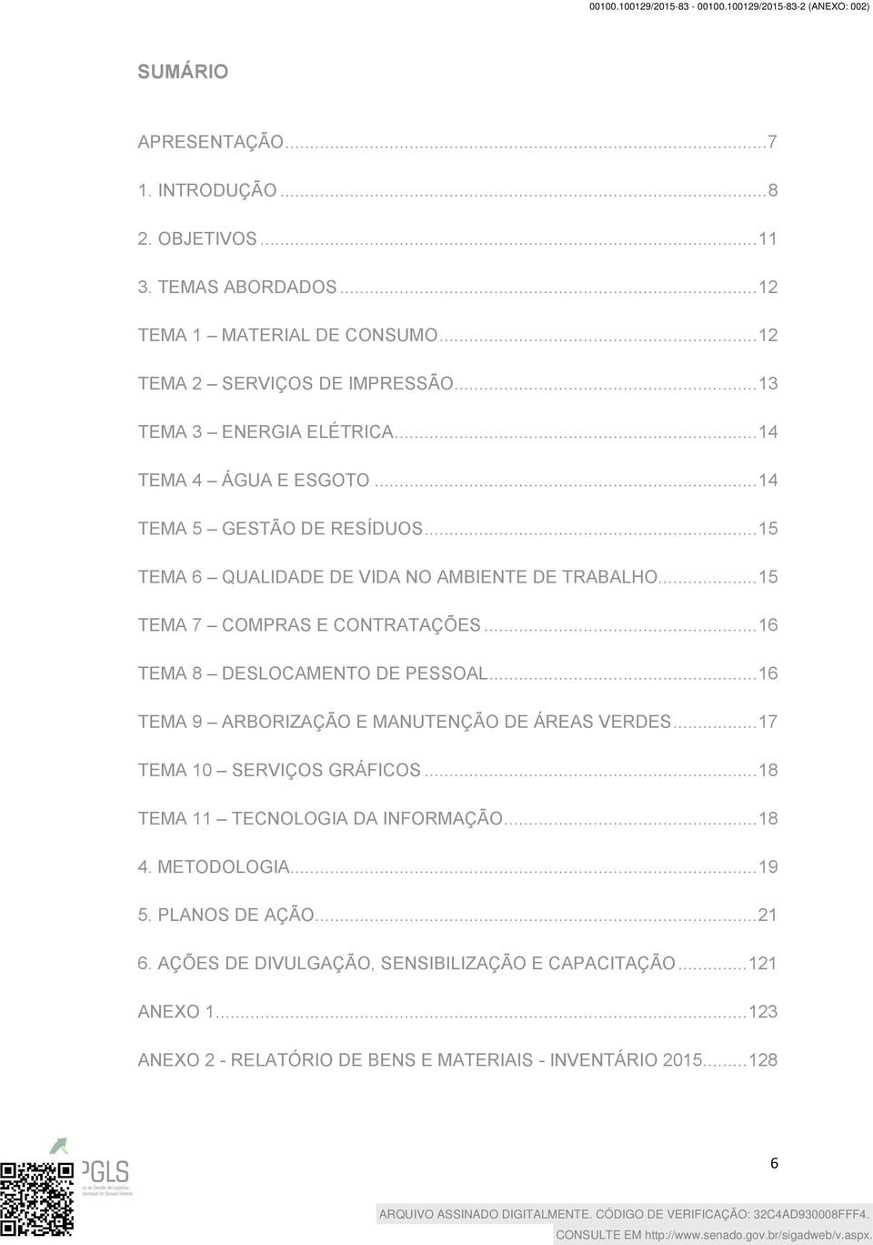 .. 16 TEMA 8 DESLOCAMENTO DE PESSOAL... 16 TEMA 9 ARBORIZAÇÃO E MANUTENÇÃO DE ÁREAS VERDES... 17 TEMA 10 SERVIÇOS GRÁFICOS... 18 TEMA 11 TECNOLOGIA DA INFORMAÇÃO... 18 4.