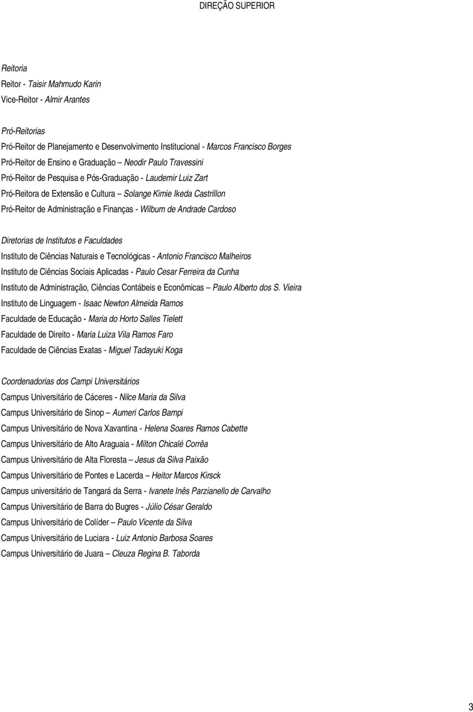 Finanças - Wilbum de Andrade Cardoso Diretorias de Institutos e Faculdades Instituto de Ciências Naturais e Tecnológicas - Antonio Francisco Malheiros Instituto de Ciências Sociais Aplicadas - Paulo
